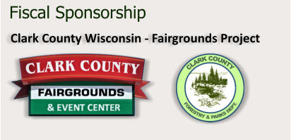 Fiscal Sponsorship            Clark County Wisconsin - Fairgrounds Project